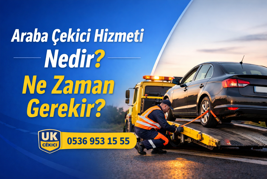 Araba Çekici Hizmeti Nedir? Ne Zaman Gerekir?